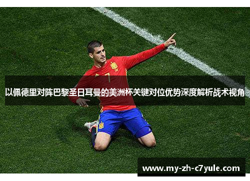 以佩德里对阵巴黎圣日耳曼的美洲杯关键对位优势深度解析战术视角 以佩德里对阵巴黎圣日耳曼的美洲杯关键对位优势深度解析战术视角