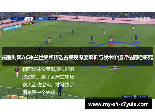 福登对阵AC米兰世界杯预选赛表现深度解析与战术价值评估前瞻研究 福登对阵AC米兰世界杯预选赛表现深度解析与战术价值评估前瞻研究