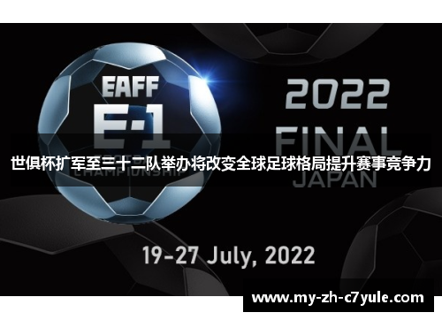 世俱杯扩军至三十二队举办将改变全球足球格局提升赛事竞争力